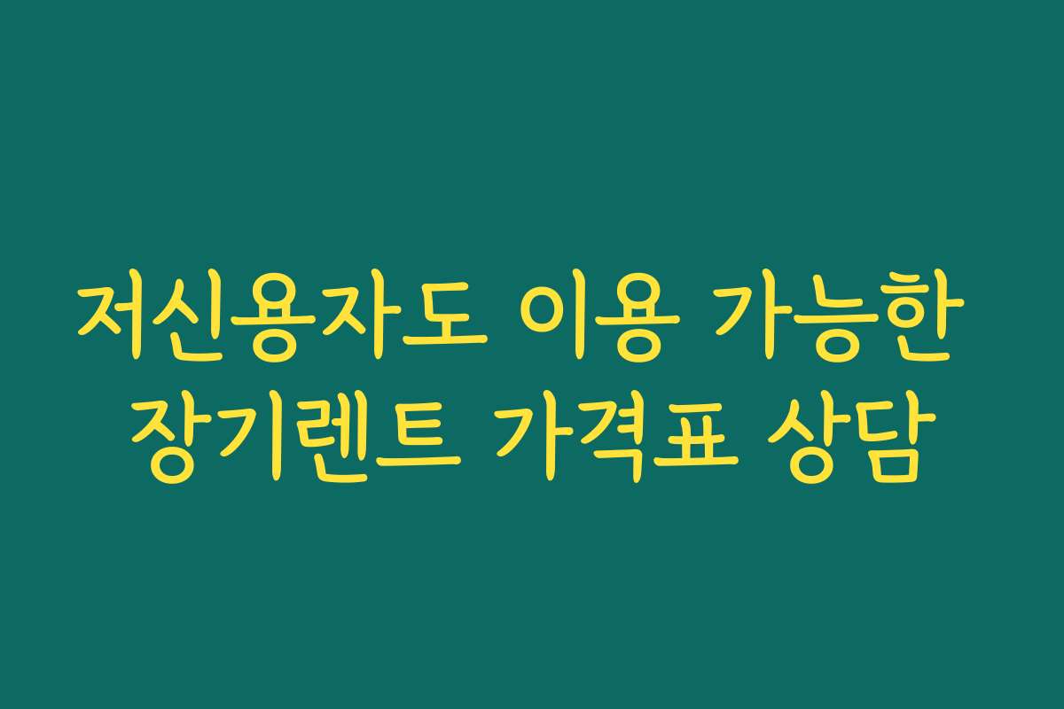 저신용자도 이용 가능한 장기렌트 가격표 상담