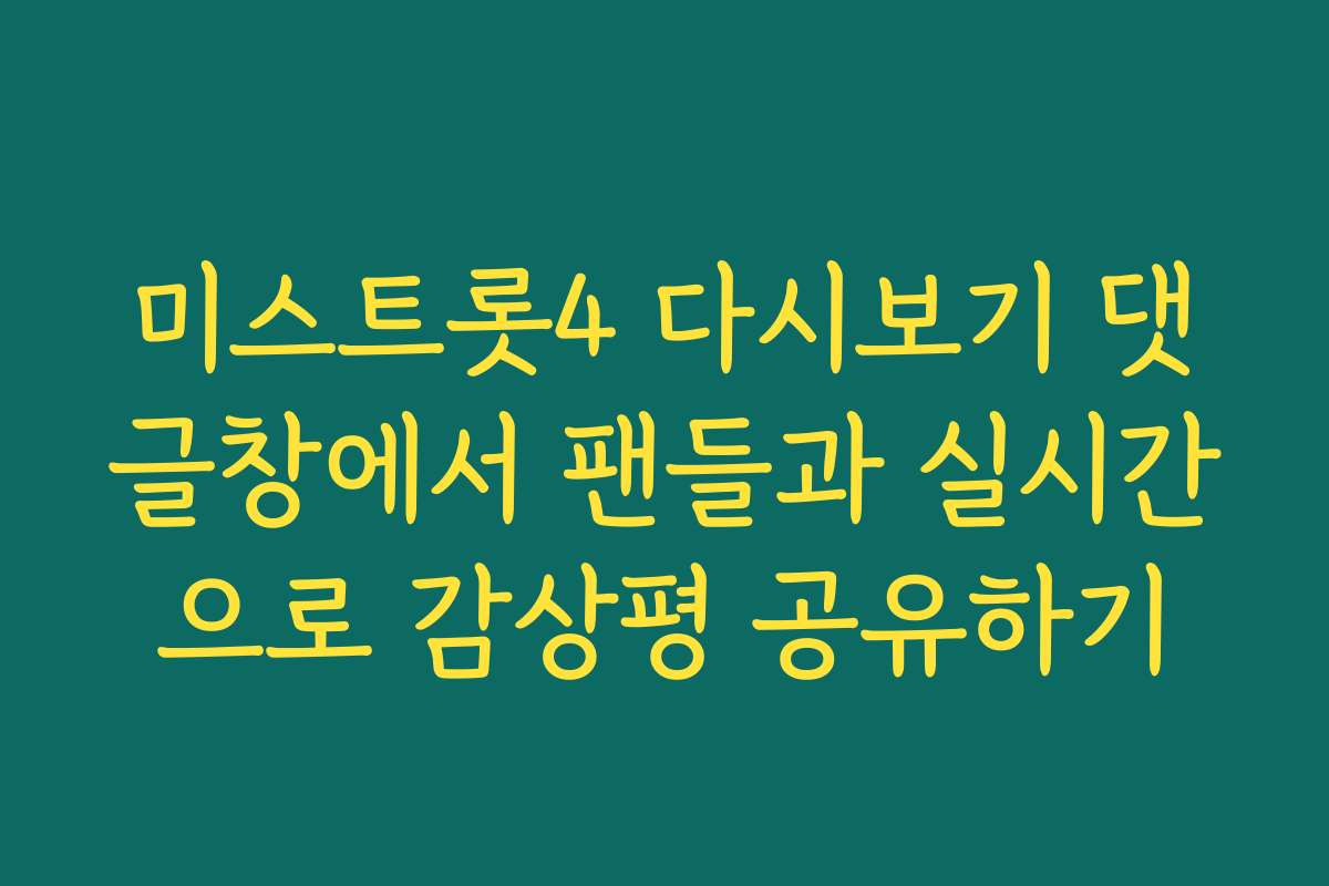 미스트롯4 다시보기 댓글창에서 팬들과 실시간으로 감상평 공유하기 미스트롯4 다시보기 댓글창에서 팬들과 실시간으로 감상평 공유하기