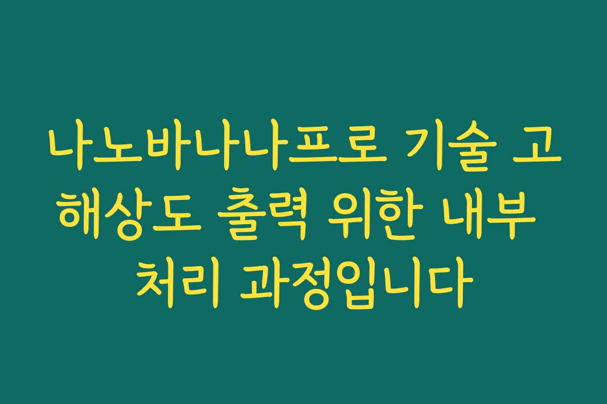 나노바나나프로 기술 고해상도 출력 위한 내부 처리 과정입니다 나노바나나프로 기술 고해상도 출력 위한 내부 처리 과정입니다