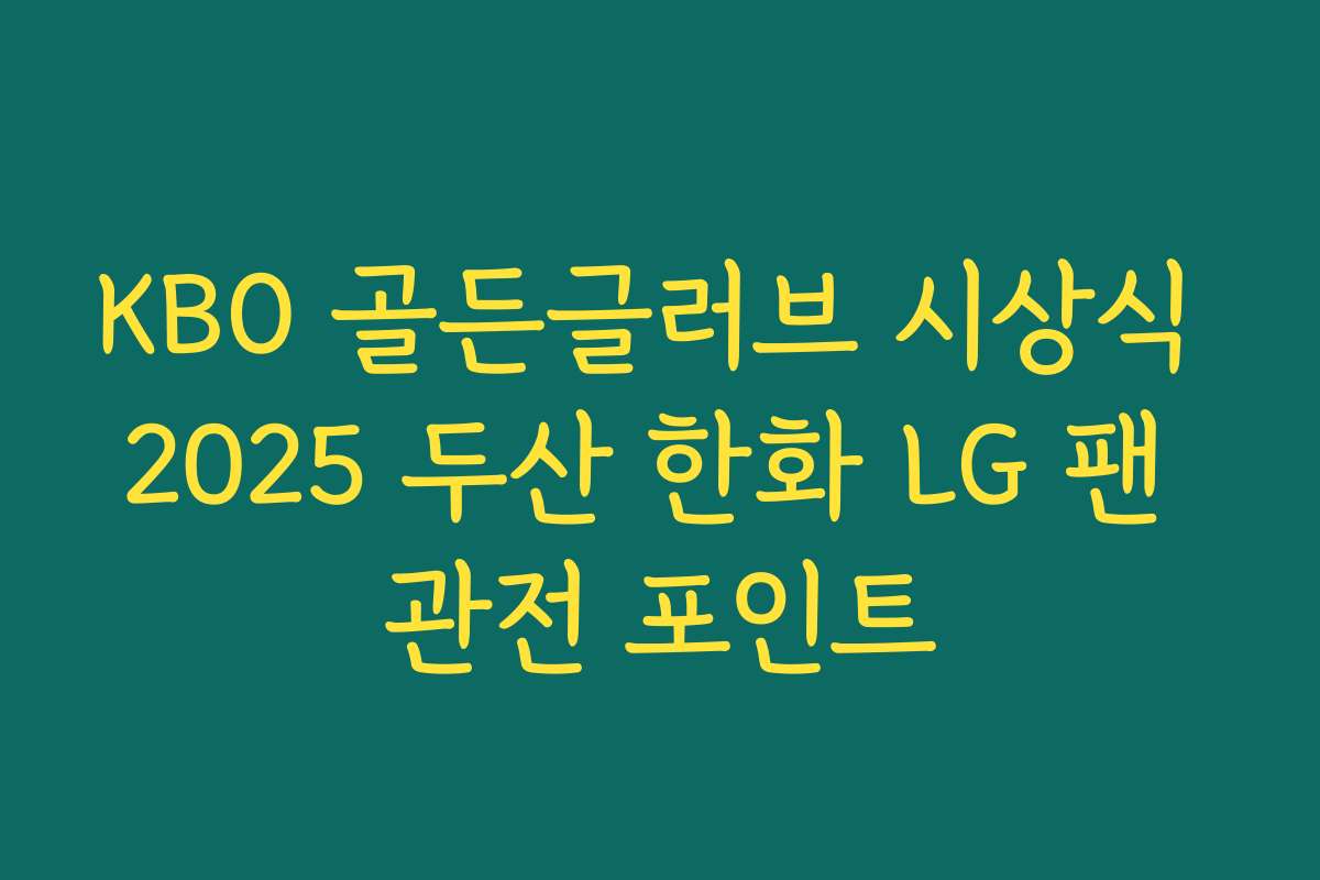 KBO 골든글러브 시상식 2025 두산 한화 LG 팬 관전 포인트