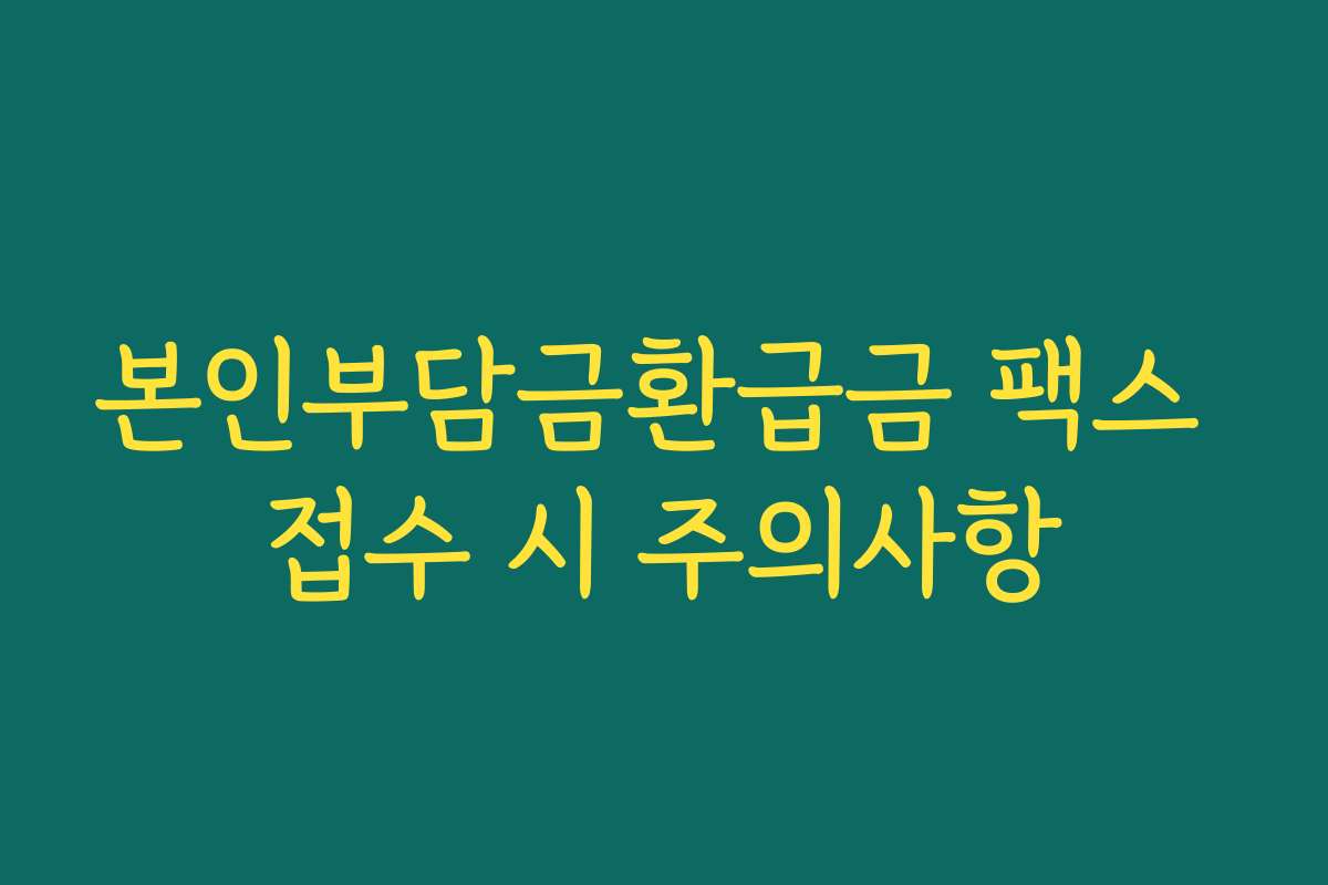 본인부담금환급금 팩스 접수 시 주의사항