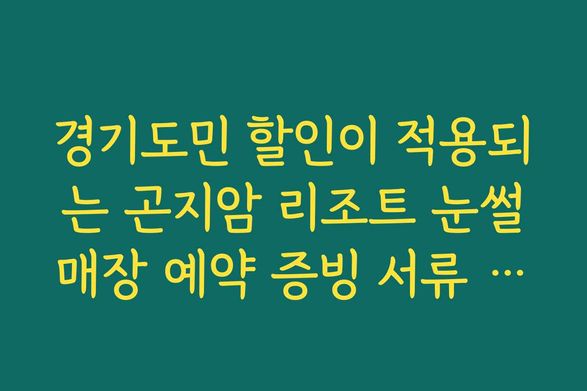 경기도민 할인이 적용되는 곤지암 리조트 눈썰매장 예약 증빙 서류 준비 경기도민 할인이 적용되는 곤지암 리조트 눈썰매장 예약 증빙 서류 준비