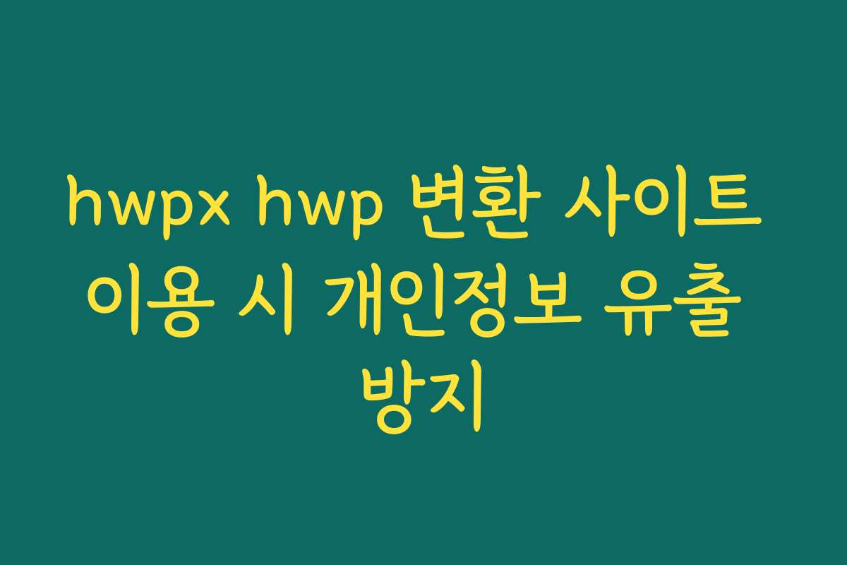 hwpx hwp 변환 사이트 이용 시 개인정보 유출 방지