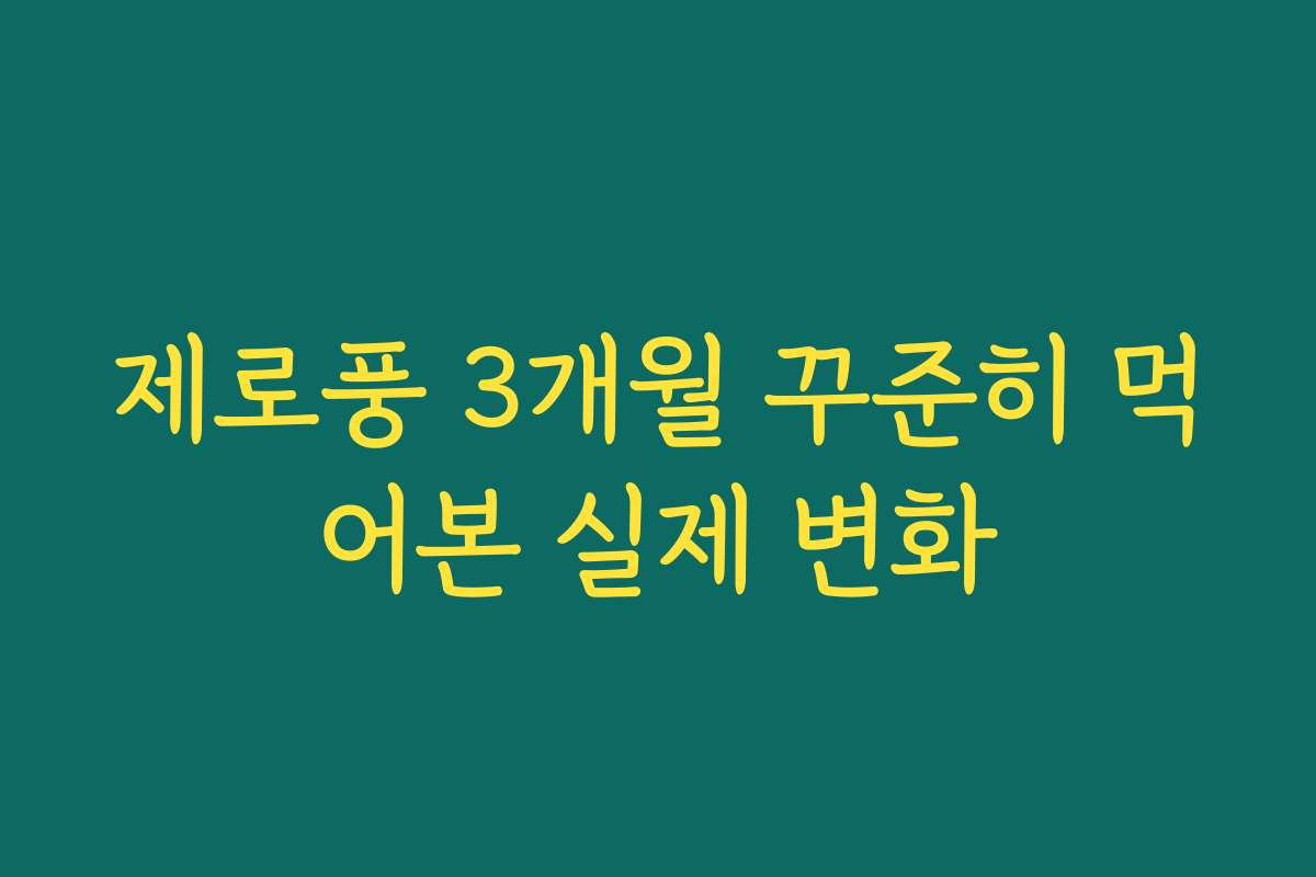 제로풍 3개월 꾸준히 먹어본 실제 변화