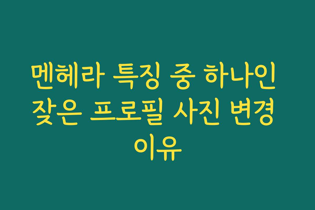 멘헤라 특징 중 하나인 잦은 프로필 사진 변경 이유