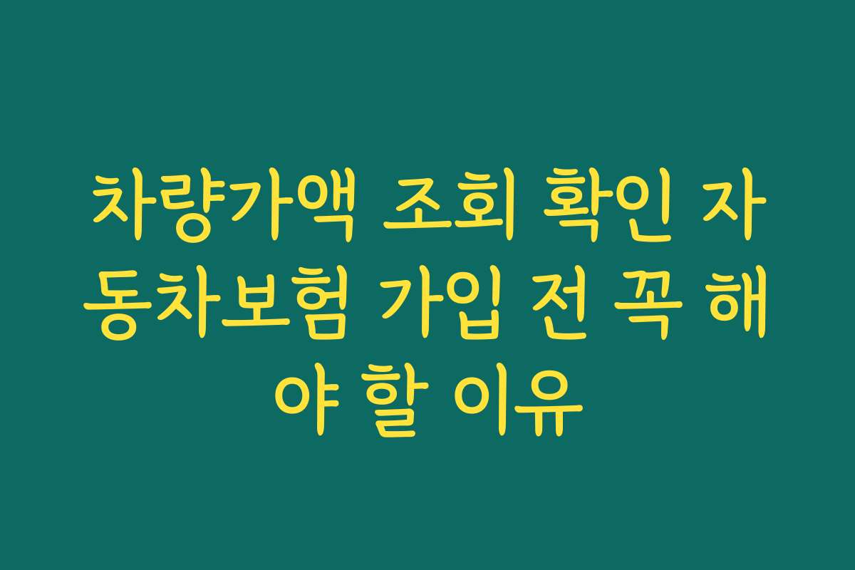 차량가액 조회 확인 자동차보험 가입 전 꼭 해야 할 이유