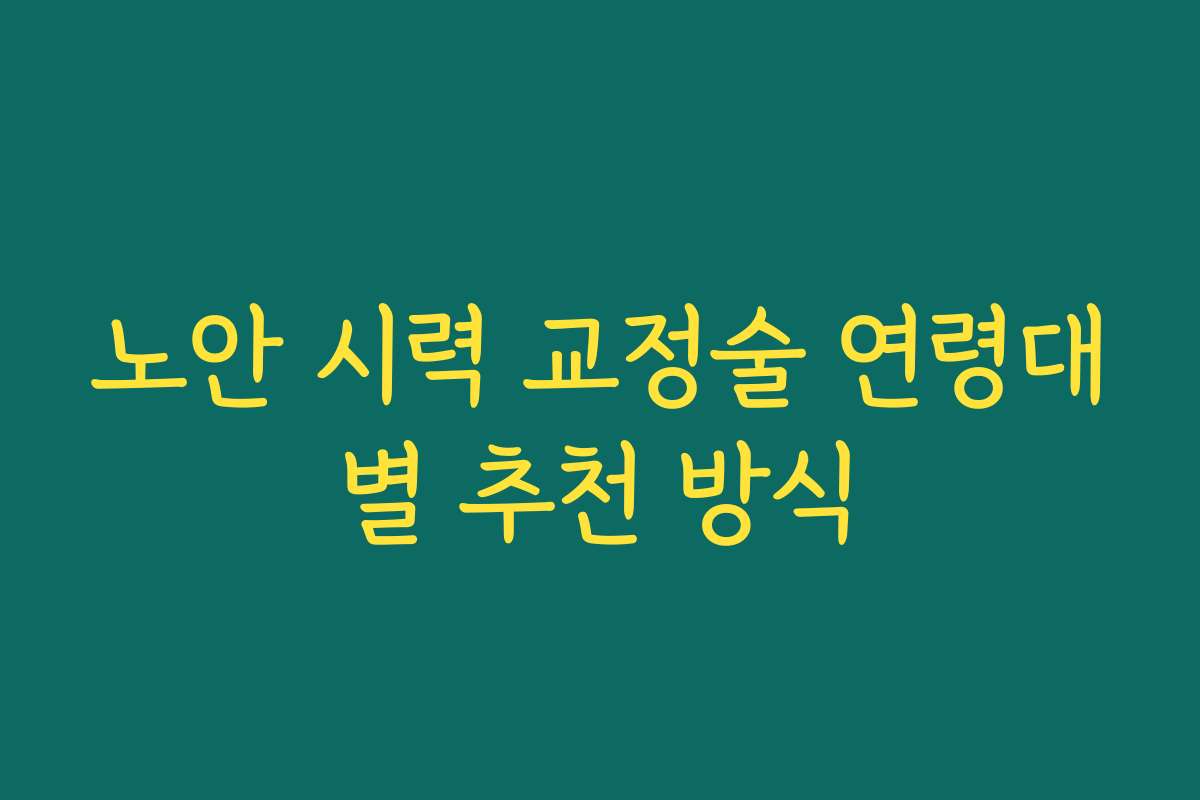 노안 시력 교정술 연령대별 추천 방식 노안 시력 교정술 연령대별 추천 방식