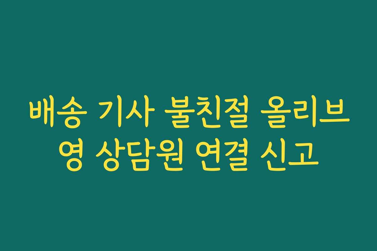 배송 기사 불친절 올리브영 상담원 연결 신고