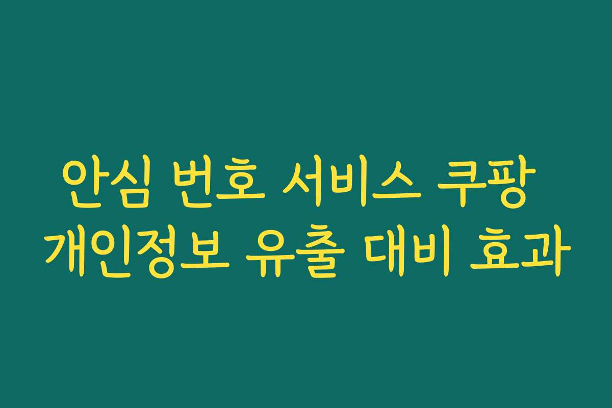 안심 번호 서비스 쿠팡 개인정보 유출 대비 효과