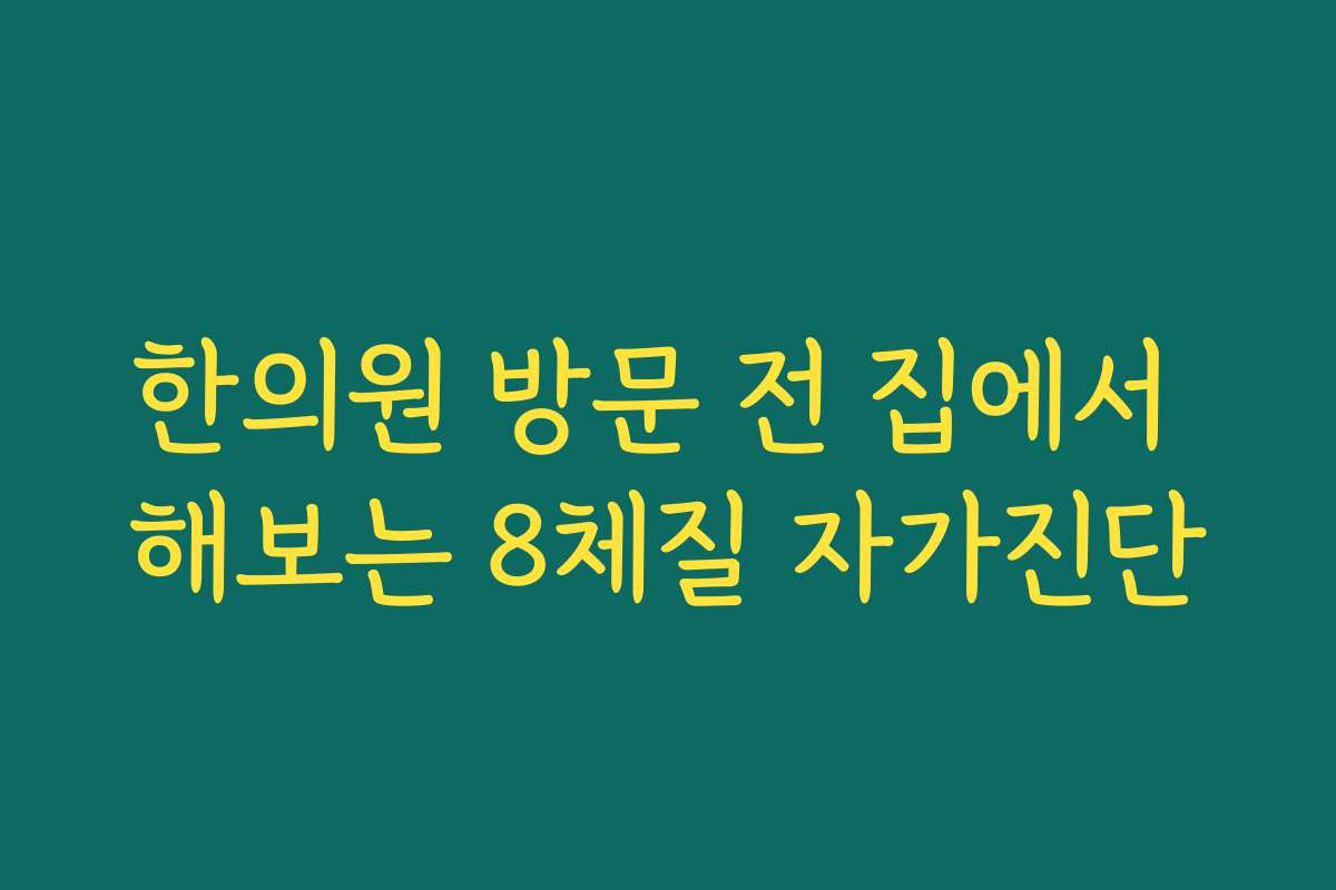 한의원 방문 전 집에서 해보는 8체질 자가진단