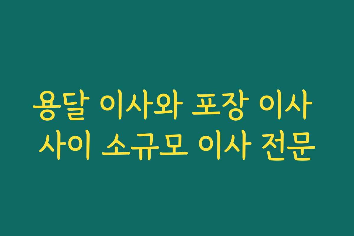 용달 이사와 포장 이사 사이 소규모 이사 전문 용달 이사와 포장 이사 사이 소규모 이사 전문