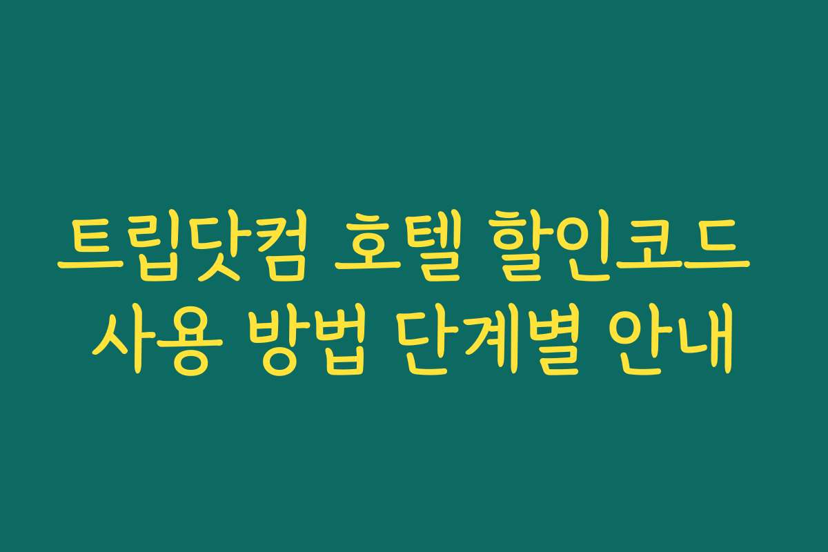 트립닷컴 호텔 할인코드 사용 방법 단계별 안내 트립닷컴 호텔 할인코드 사용 방법 단계별 안내