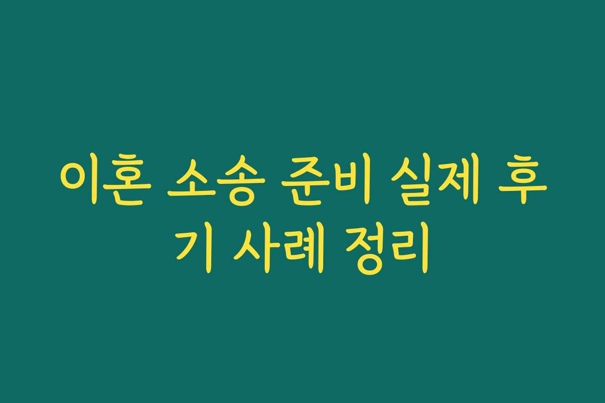 이혼 소송 준비 실제 후기 사례 정리