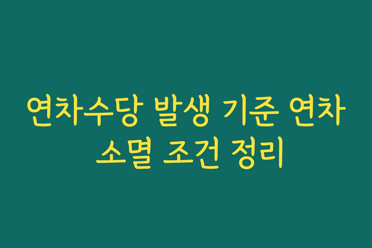 연차수당 발생 기준 연차 소멸 조건 정리