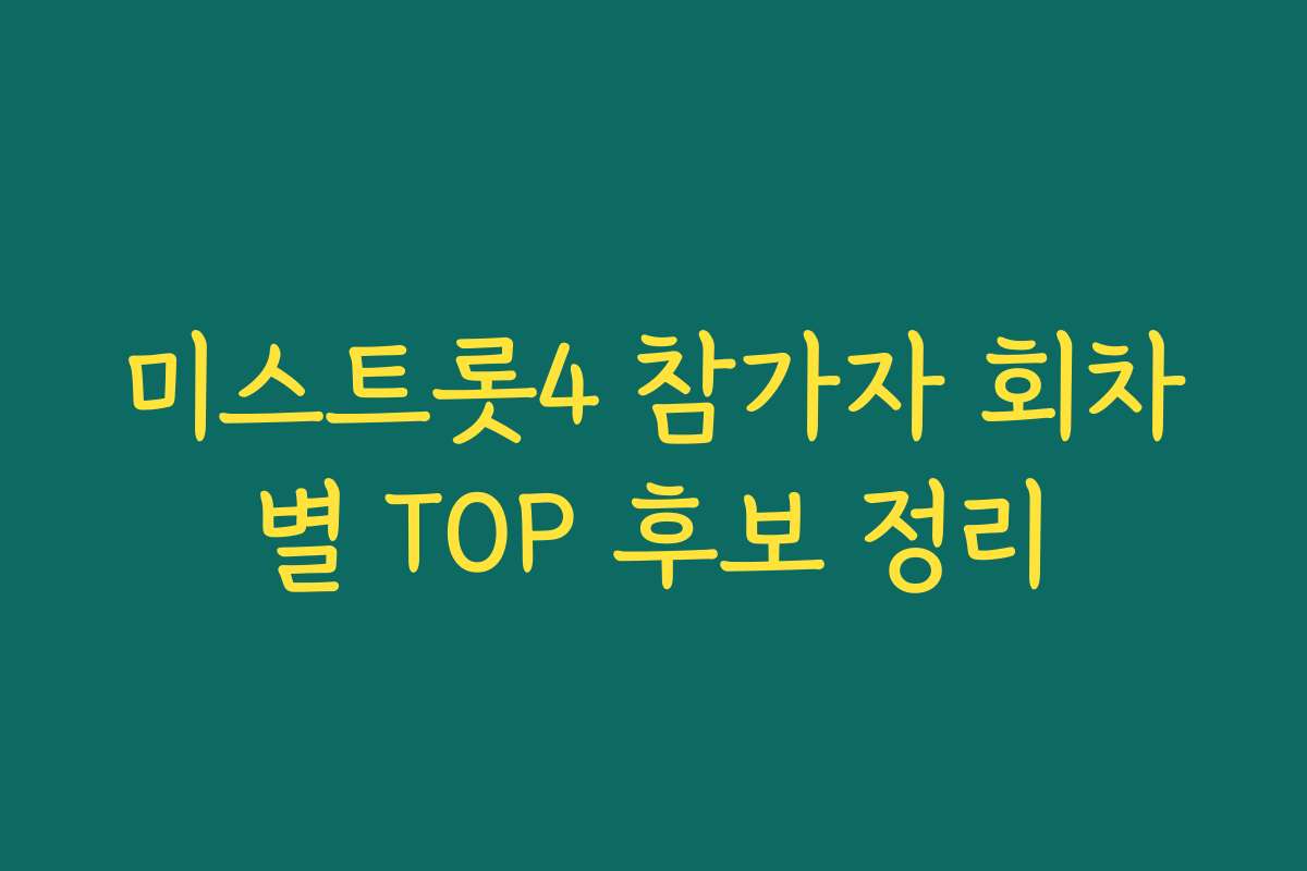 미스트롯4 참가자 회차별 TOP 후보 정리