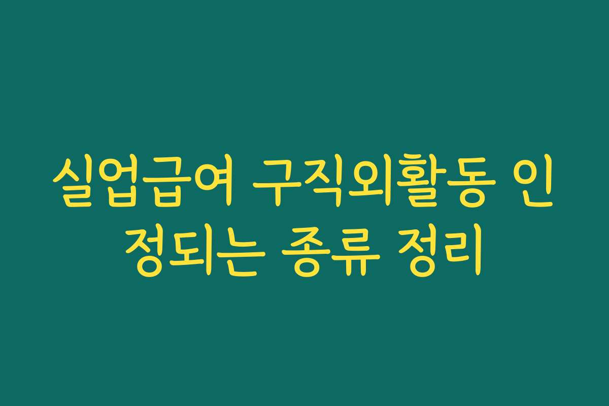 실업급여 구직외활동 인정되는 종류 정리 실업급여 구직외활동 인정되는 종류 정리