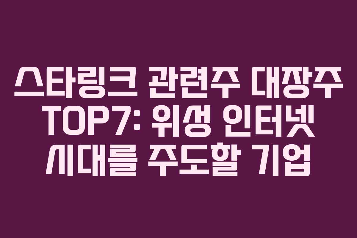 스타링크 관련주 대장주 TOP7: 위성 인터넷 시대를 주도할 기업 스타링크 관련주 대장주 TOP7: 위성 인터넷 시대를 주도할 기업