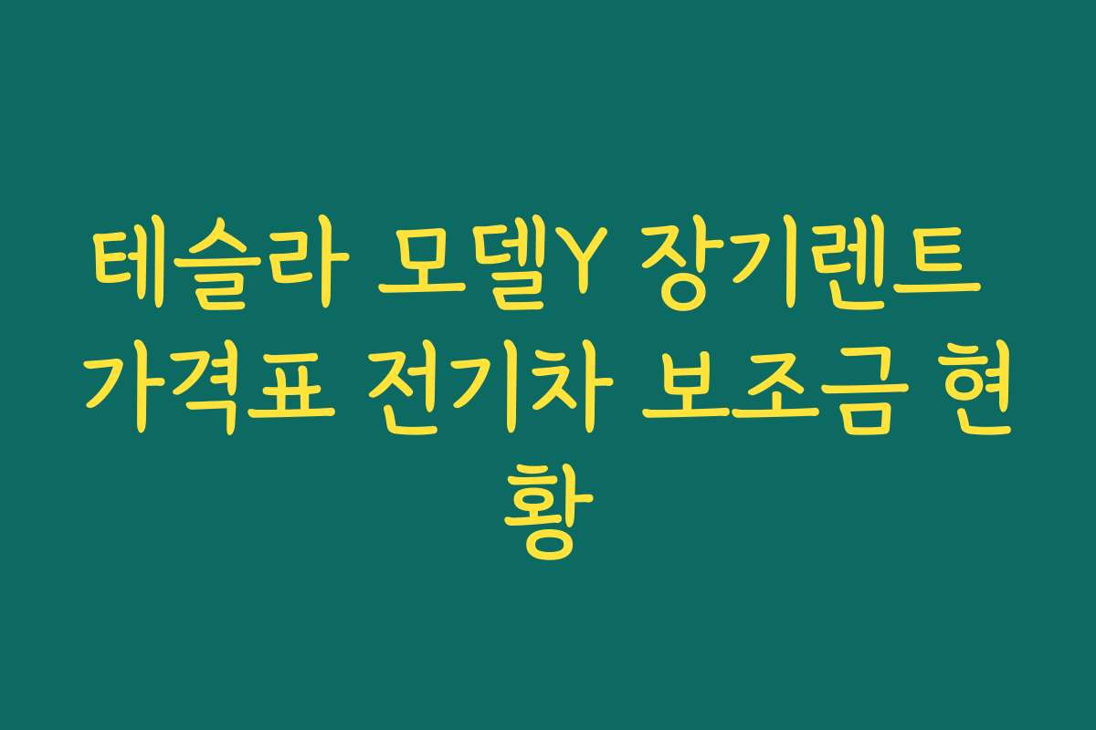 테슬라 모델Y 장기렌트 가격표 전기차 보조금 현황 테슬라 모델Y 장기렌트 가격표 전기차 보조금 현황