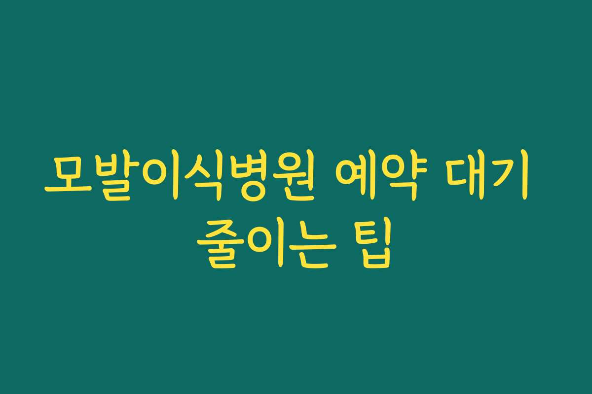 모발이식병원 예약 대기 줄이는 팁