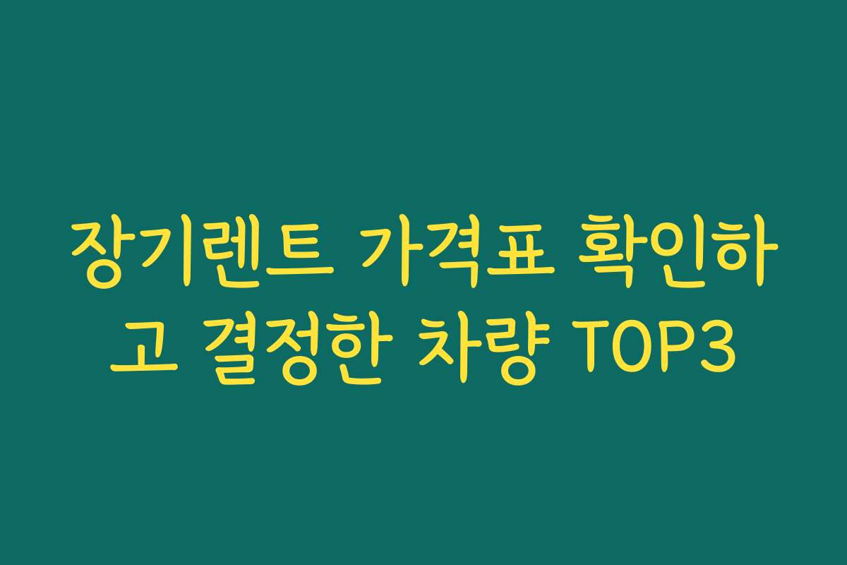 장기렌트 가격표 확인하고 결정한 차량 TOP3