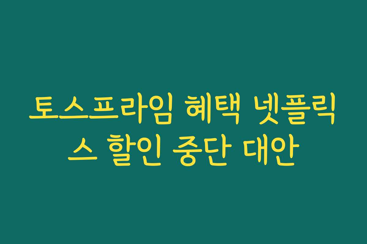 토스프라임 혜택 넷플릭스 할인 중단 대안