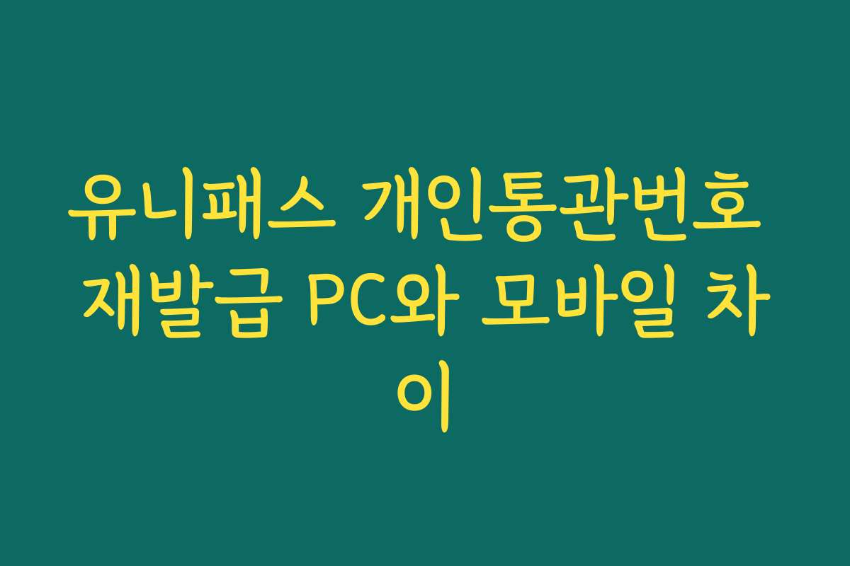 유니패스 개인통관번호 재발급 PC와 모바일 차이