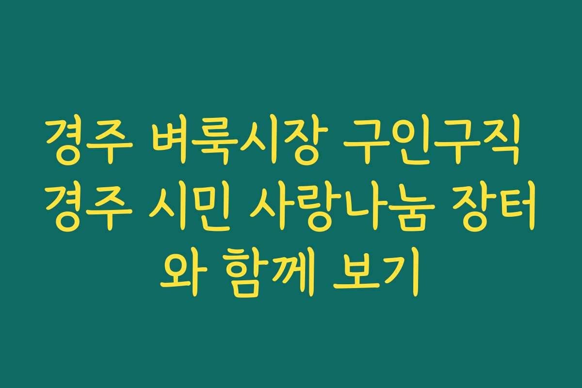 경주 벼룩시장 구인구직 경주 시민 사랑나눔 장터와 함께 보기