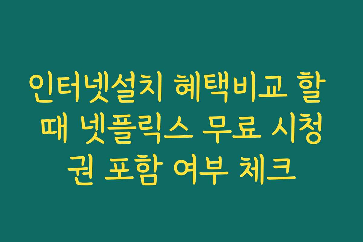 인터넷설치 혜택비교 할 때 넷플릭스 무료 시청권 포함 여부 체크