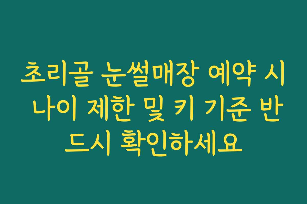 초리골 눈썰매장 예약 시 나이 제한 및 키 기준 반드시 확인하세요 초리골 눈썰매장 예약 시 나이 제한 및 키 기준 반드시 확인하세요