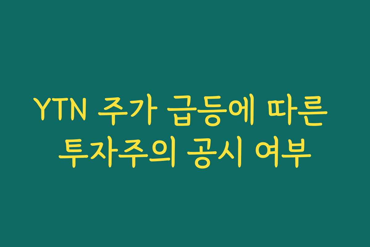 YTN 주가 급등에 따른 투자주의 공시 여부