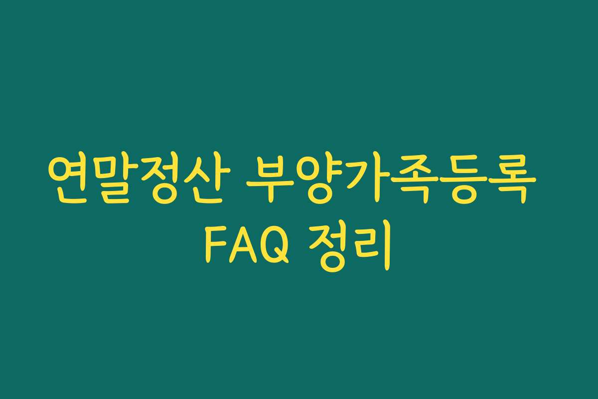 연말정산 부양가족등록 FAQ 정리