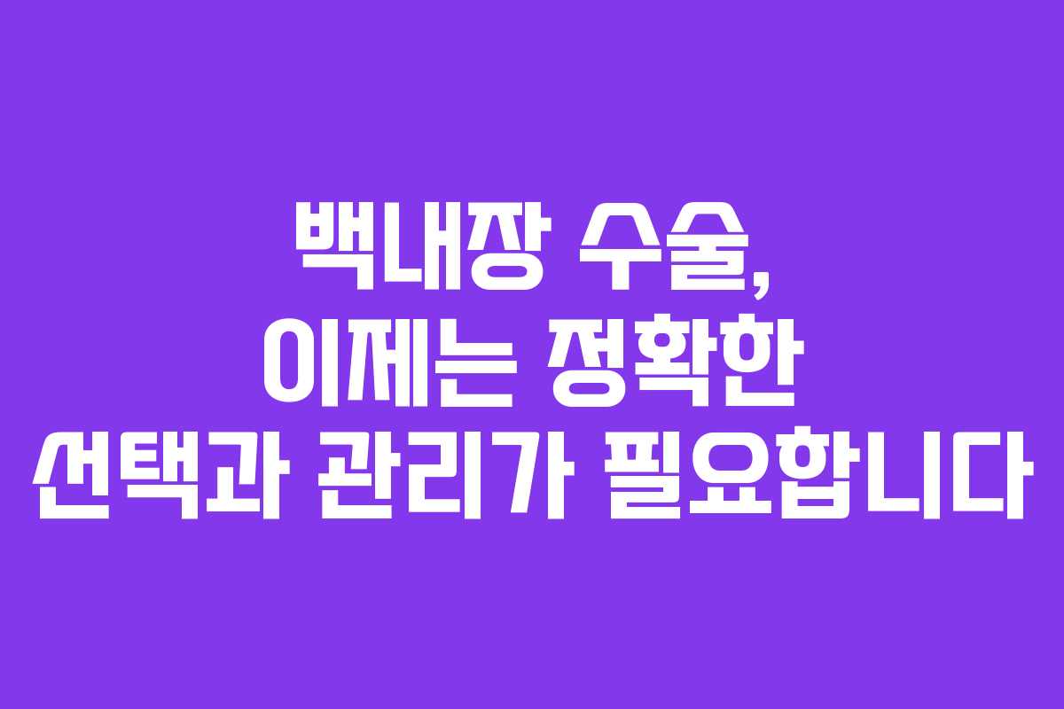백내장 수술, 이제는 정확한 선택과 관리가 필요합니다