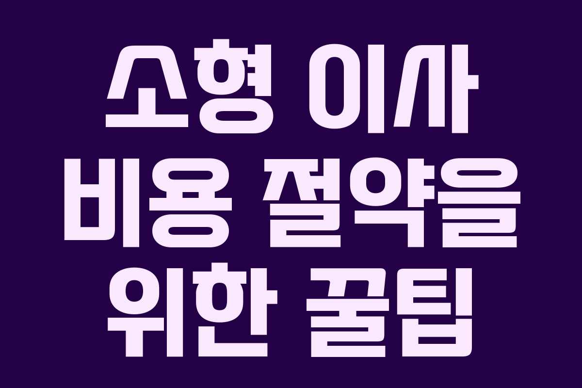 소형 이사 비용 절약을 위한 꿀팁 소형 이사 비용 절약을 위한 꿀팁