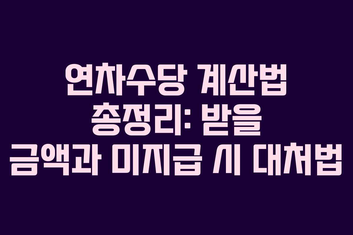 연차수당 계산법 총정리: 받을 금액과 미지급 시 대처법