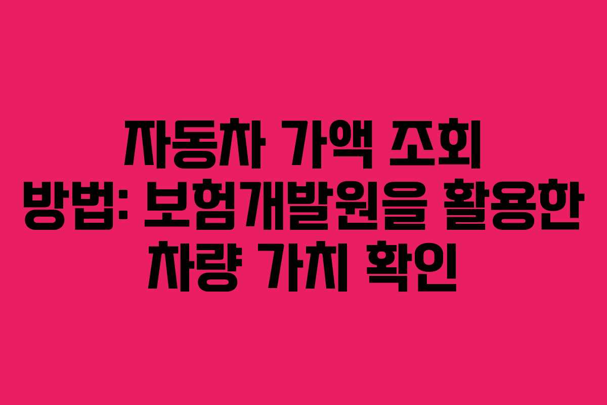 자동차 가액 조회 방법: 보험개발원을 활용한 차량 가치 확인