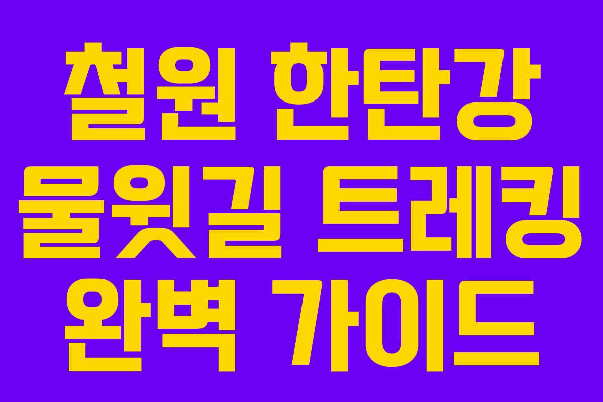 철원 한탄강 물윗길 트레킹 완벽 가이드 철원 한탄강 물윗길 트레킹 완벽 가이드