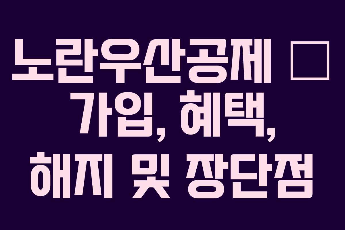 노란우산공제 – 가입, 혜택, 해지 및 장단점