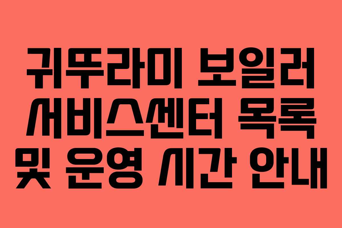 귀뚜라미 보일러 서비스센터 목록 및 운영 시간 안내