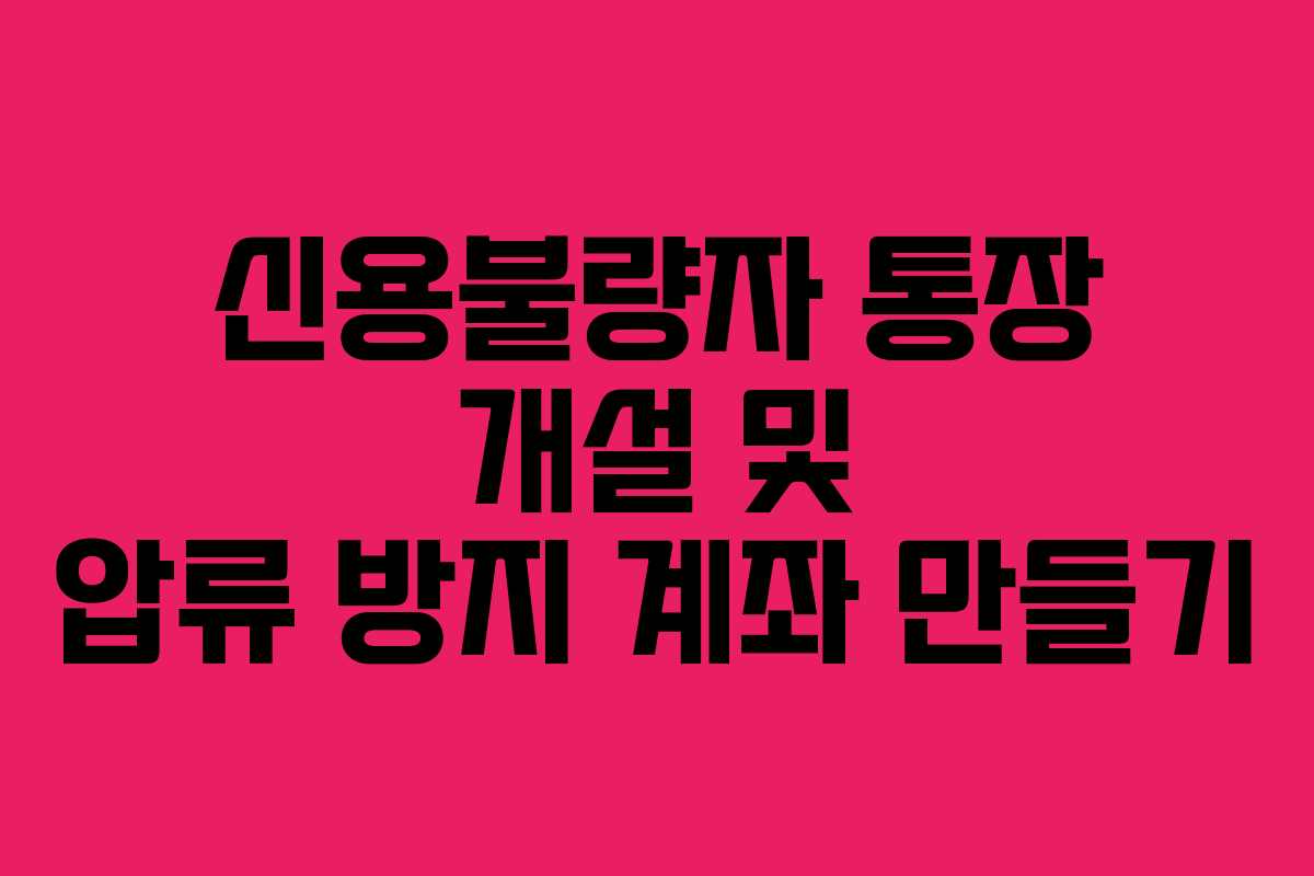 신용불량자 통장 개설 및 압류 방지 계좌 만들기