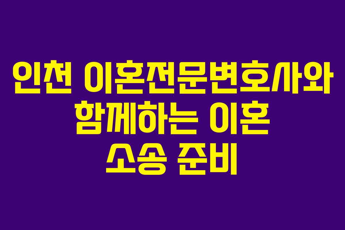 인천 이혼전문변호사와 함께하는 이혼 소송 준비