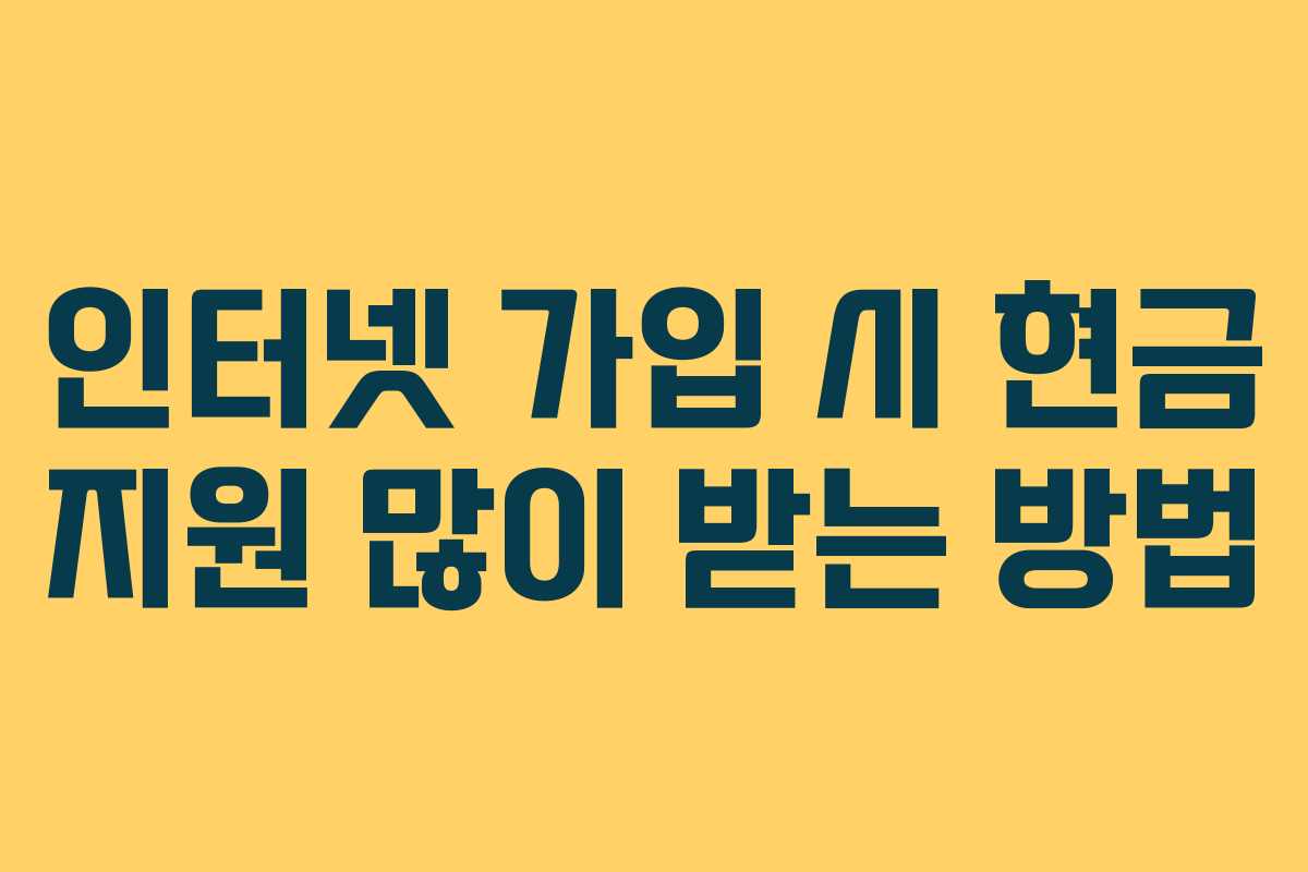 인터넷 가입 시 현금 지원 많이 받는 방법