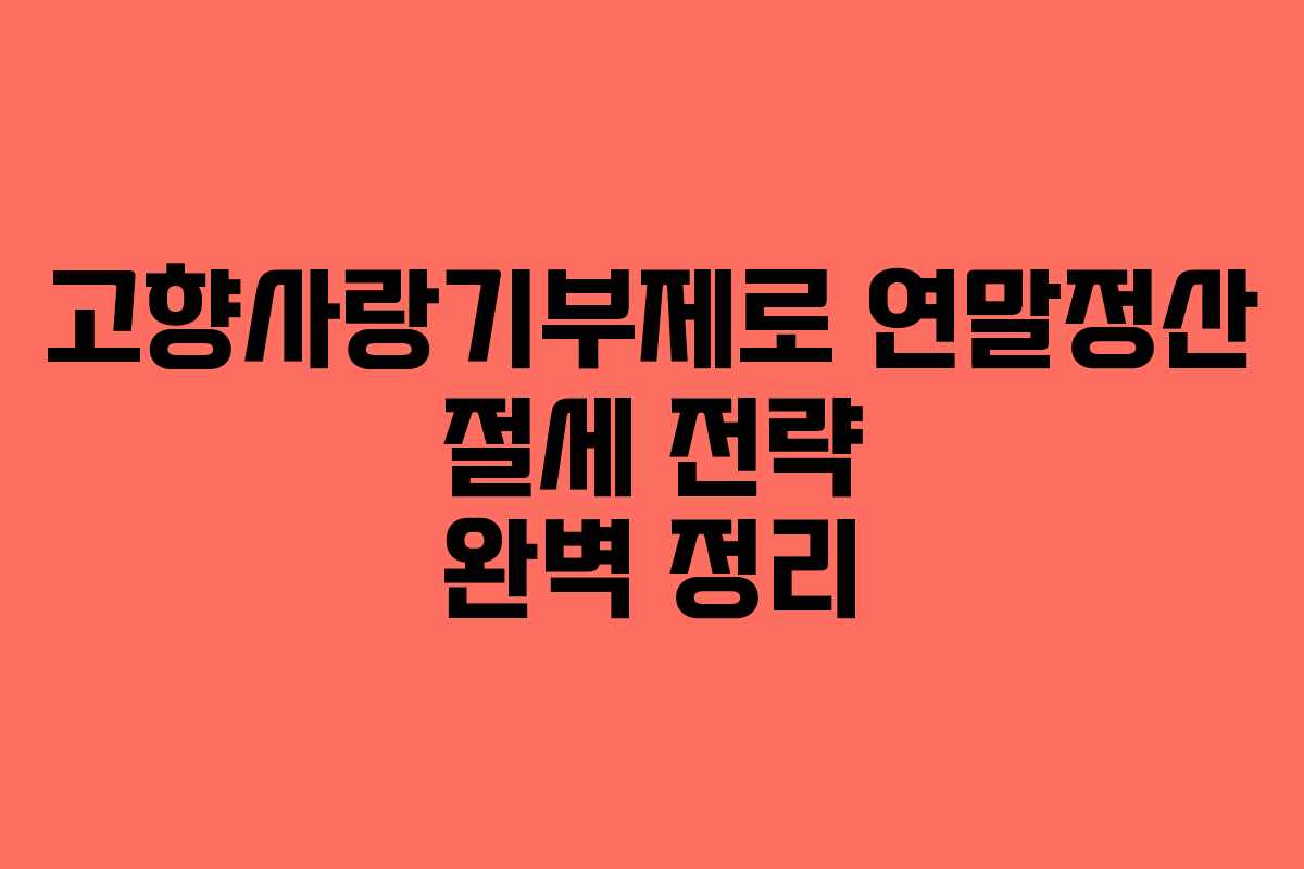 고향사랑기부제로 연말정산 절세 전략 완벽 정리