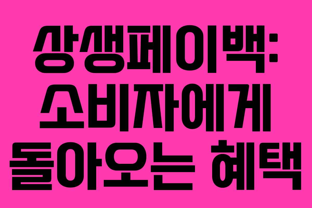 상생페이백: 소비자에게 돌아오는 혜택