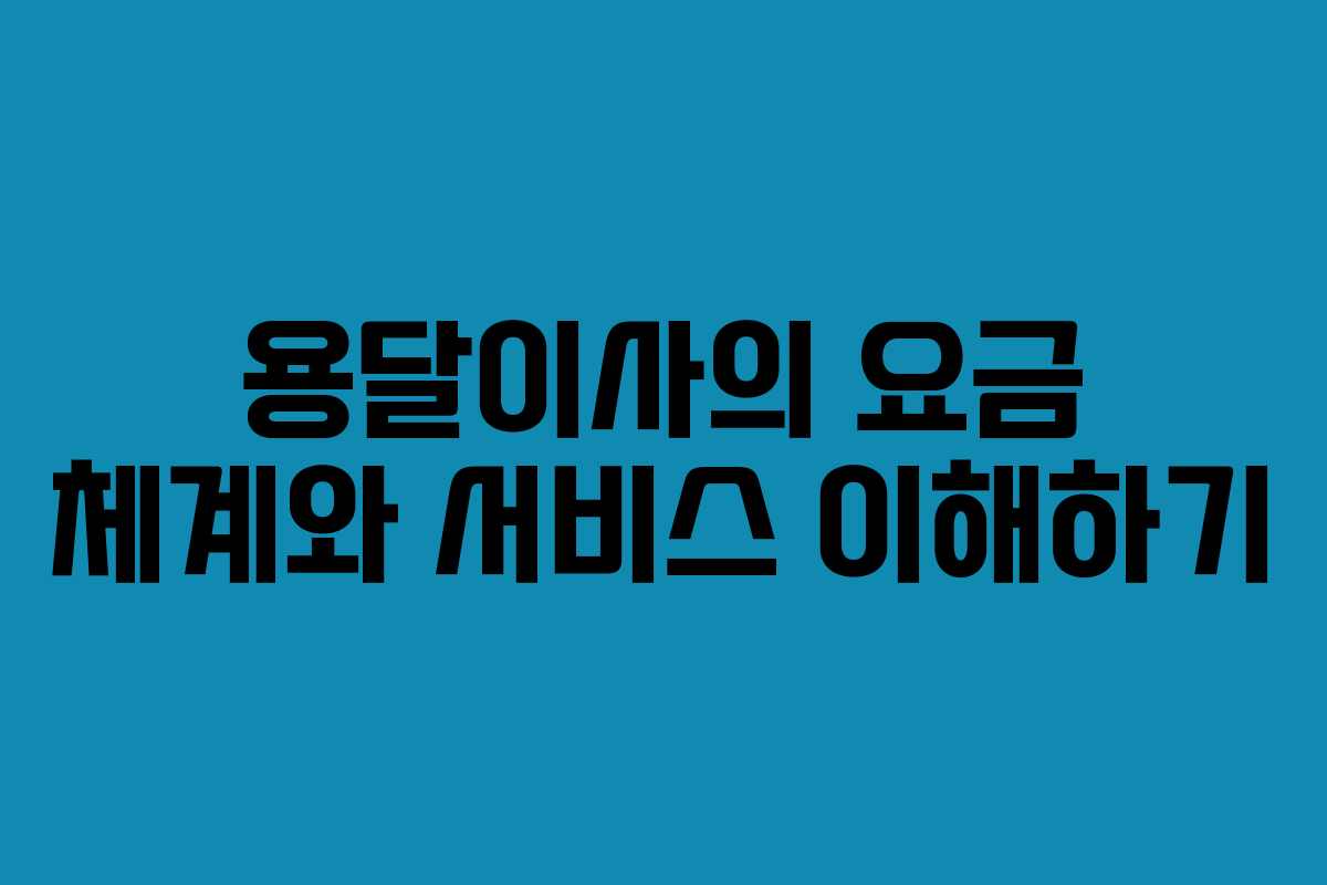 용달이사의 요금 체계와 서비스 이해하기 용달이사의 요금 체계와 서비스 이해하기