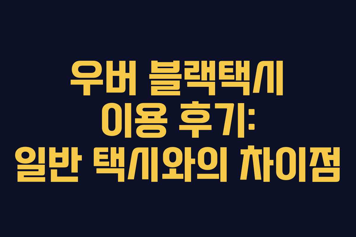 우버 블랙택시 이용 후기: 일반 택시와의 차이점