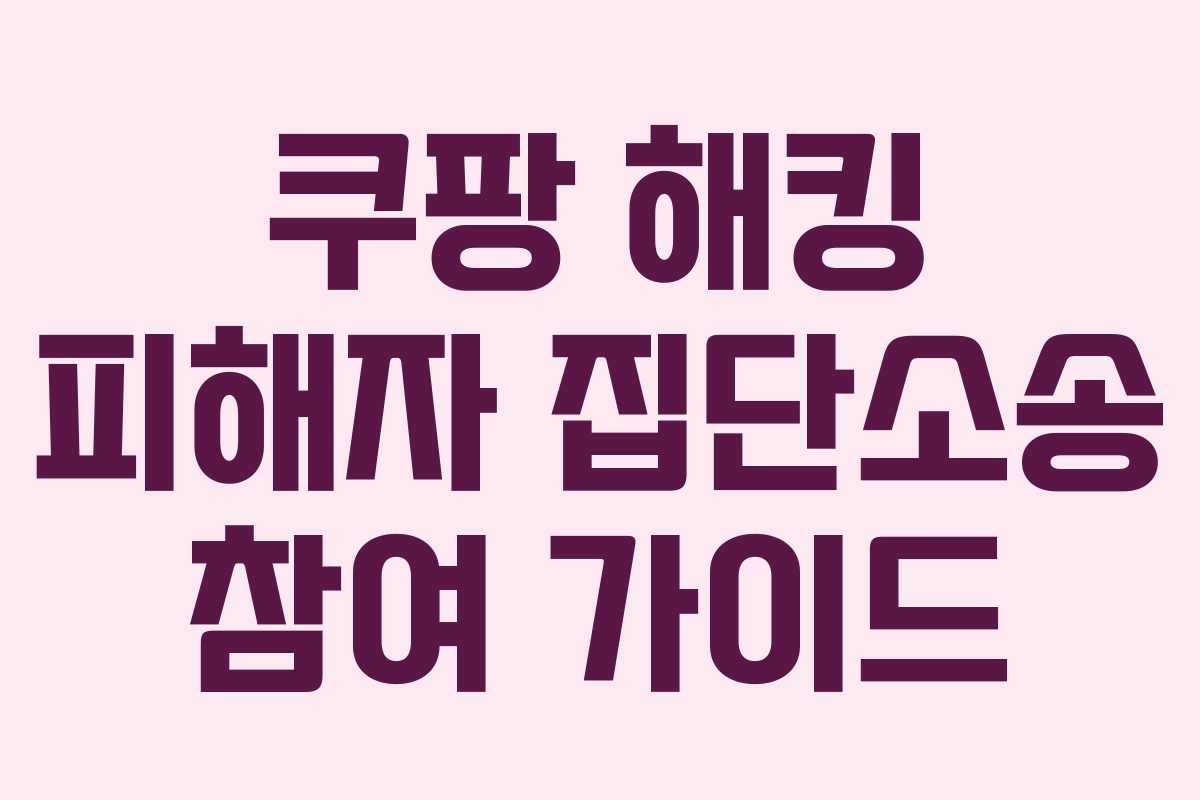 쿠팡 해킹 피해자 집단소송 참여 가이드