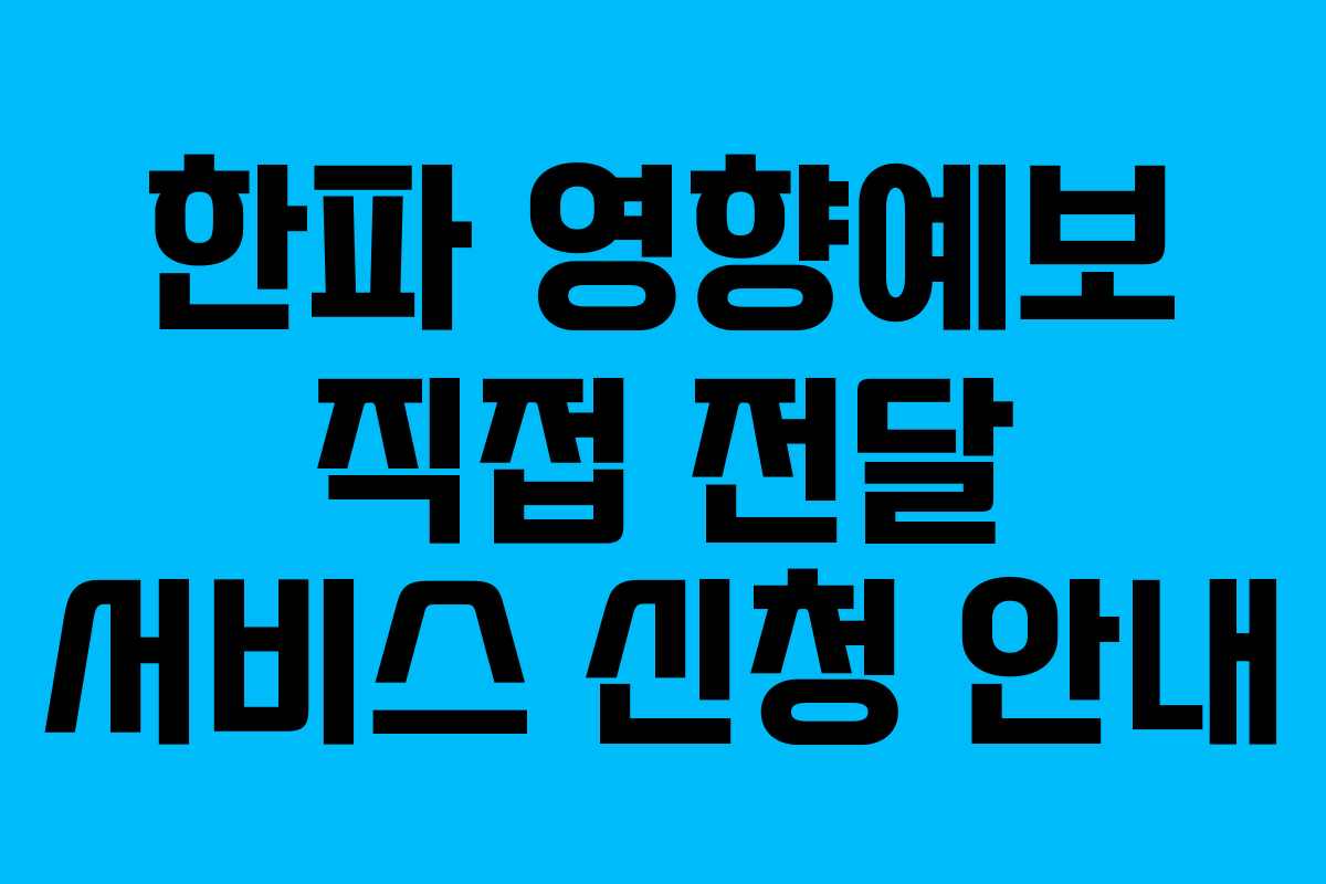 한파 영향예보 직접 전달 서비스 신청 안내 한파 영향예보 직접 전달 서비스 신청 안내