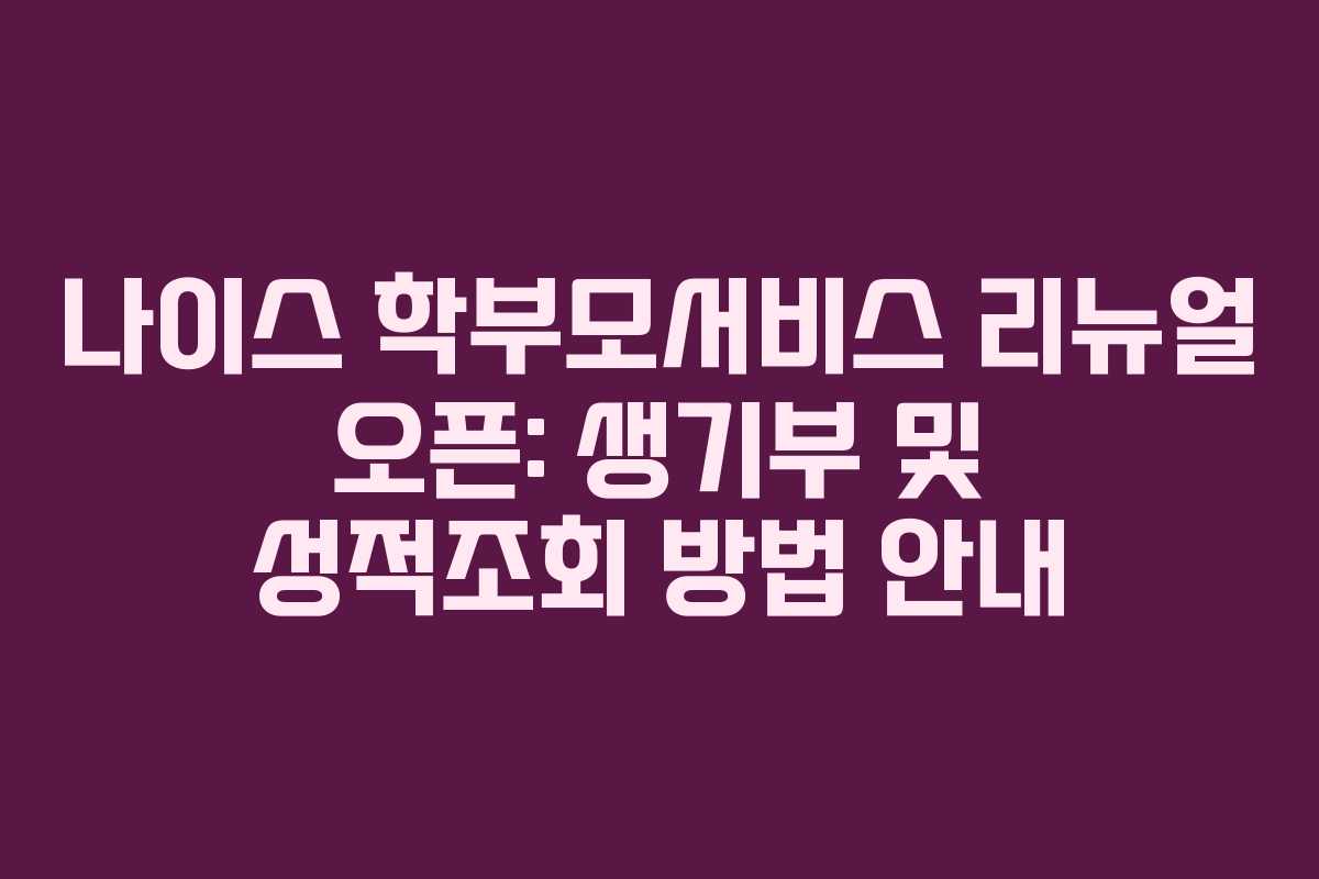 나이스 학부모서비스 리뉴얼 오픈: 생기부 및 성적조회 방법 안내 나이스 학부모서비스 리뉴얼 오픈: 생기부 및 성적조회 방법 안내
