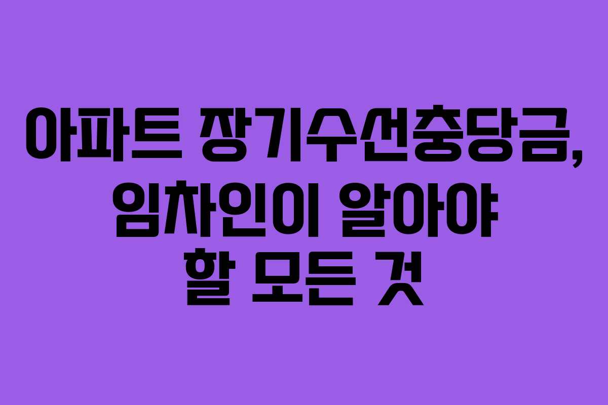아파트 장기수선충당금, 임차인이 알아야 할 모든 것 아파트 장기수선충당금, 임차인이 알아야 할 모든 것
