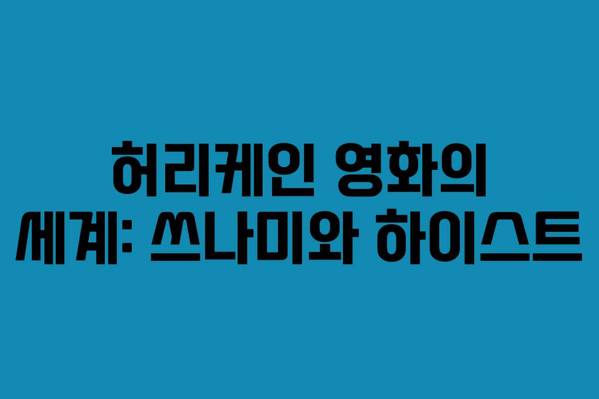 허리케인 영화의 세계: 쓰나미와 하이스트 허리케인 영화의 세계: 쓰나미와 하이스트